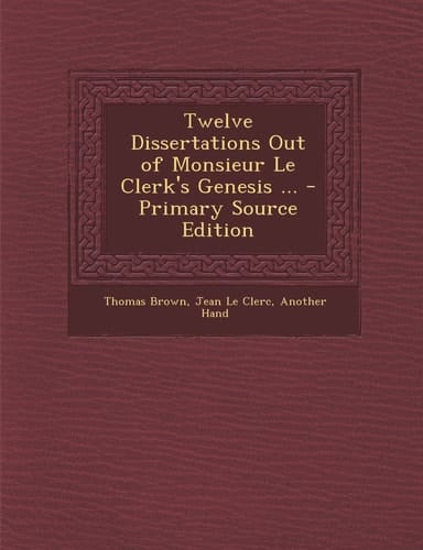 Twelve Dissertations Out of Monsieur Le Clerk's Genesis ... - Primary Source Edition