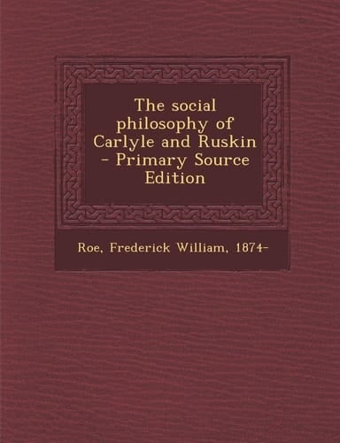 The Social Philosophy of Carlyle and Ruskin - Primary Source Edition