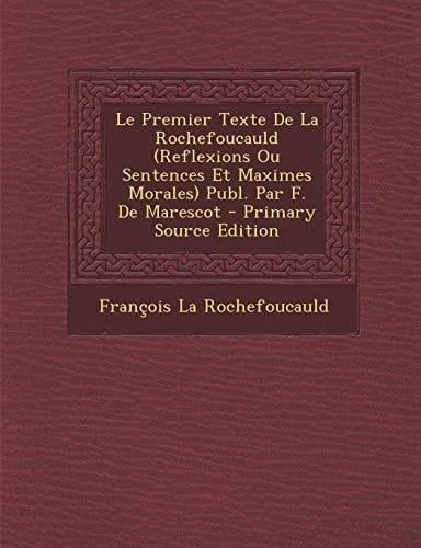 Le Premier Texte de la Rochefoucauld Publ. Par F. de Marescot - Primary Source Edition