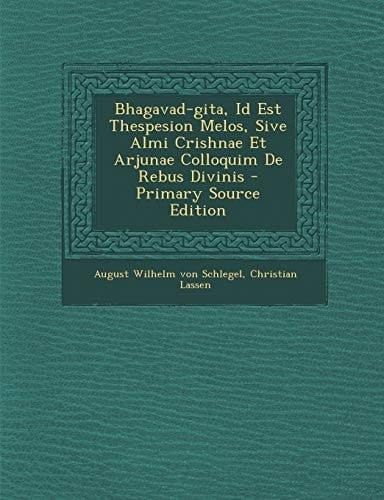 Bhagavad-Gita, Id Est Thespesion Melos, Sive Almi Crishnae Et Arjunae Colloquim de Rebus Divinis - Primary Source Edition