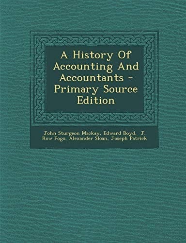 A History of Accounting and Accountants - Primary Source Edition