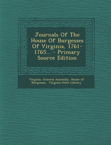 Journals of the House of Burgesses of Virginia, 1761-1765... - Primary Source Edition