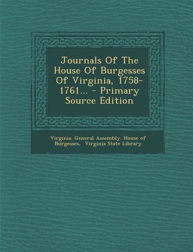 Journals of the House of Burgesses of Virginia, 1758-1761... - Primary Source Edition