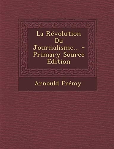 La Révolution Du Journalisme... - Primary Source Edition