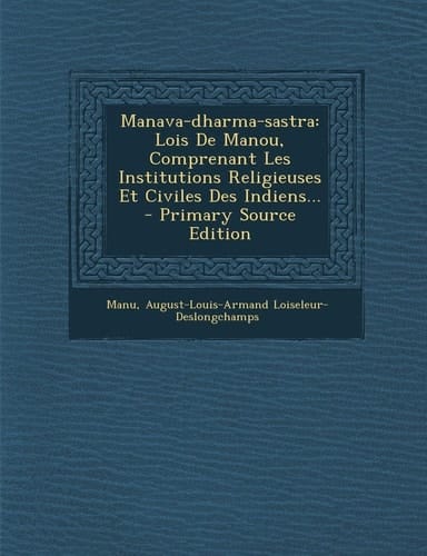 Manava-Dharma-Sastra Lois de Manou, Comprenant Les Institutions Religieuses Et Civiles Des Indiens... - Primary Source Edition
