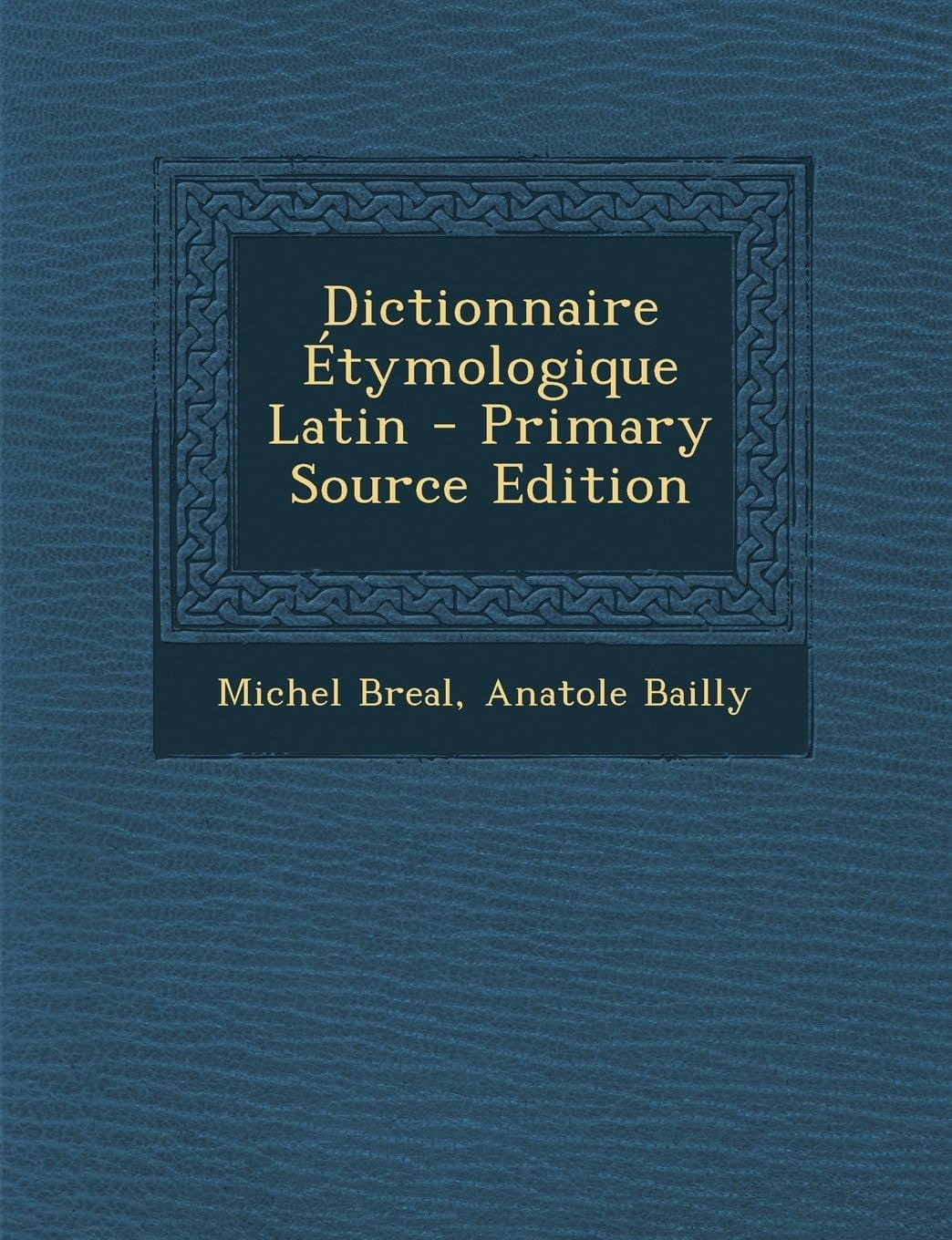 Dictionnaire Etymologique Latin - Primary Source Edition