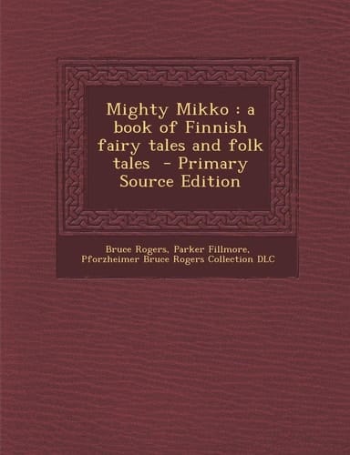 Mighty Mikko A Book of Finnish Fairy Tales and Folk Tales - Primary Source Edition