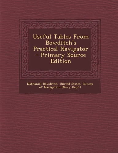 Useful Tables from Bowditch's Practical Navigator - Primary Source Edition