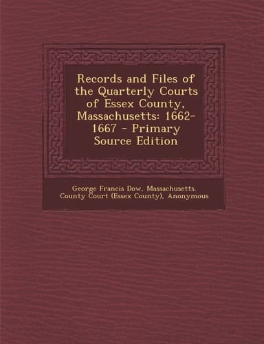 Records and Files of the Quarterly Courts of Essex County, Massachusetts 1662-1667 - Primary Source Edition