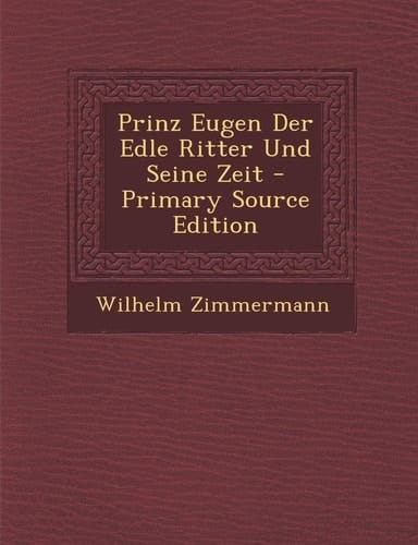 Prinz Eugen Der Edle Ritter und Seine Zeit - Primary Source Edition