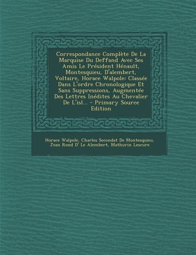 Correspondance Complète de la Marquise Du Deffand Avec Ses Amis Le Président Hénault, Montesquieu, D'Alembert, Voltaire, Horace Walpole Classée Dans
