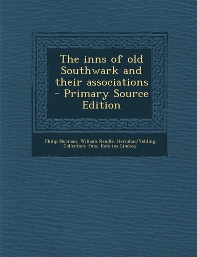 The Inns of Old Southwark and Their Associations - Primary Source Edition