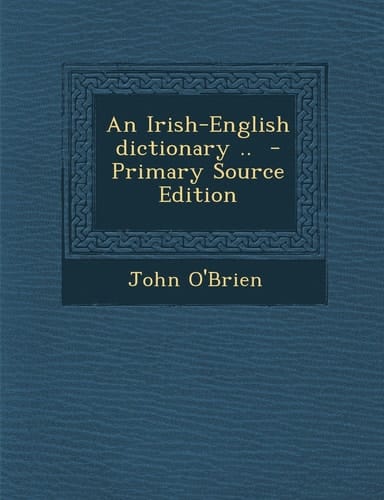 An Irish-English Dictionary . . - Primary Source Edition