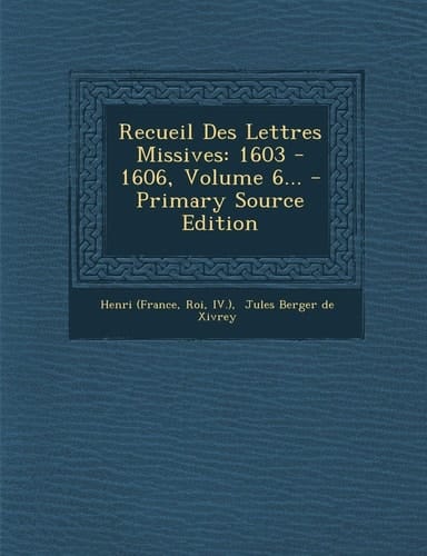 Recueil Des Lettres Missives 1603 - 1606, Volume 6... - Primary Source Edition