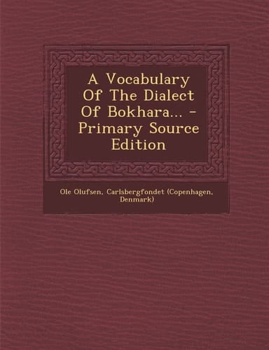A Vocabulary of the Dialect of Bokhara... - Primary Source Edition