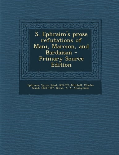 S. Ephraim's Prose Refutations of Mani, Marcion, and Bardaisan - Primary Source Edition