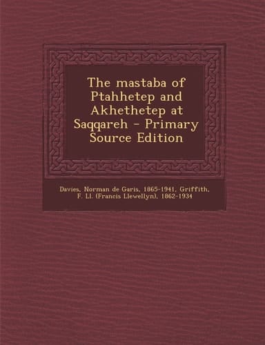 The Mastaba of Ptahhetep and Akhethetep at Saqqareh - Primary Source Edition