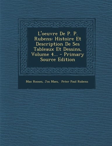 L' Oeuvre de P. P. Rubens Histoire Et Description de Ses Tableaux Et Dessins, Volume 4... - Primary Source Edition