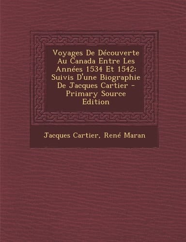 Voyages de Découverte Au Canada Entre Les Années 1534 Et 1542 Suivis D'une Biographie de Jacques Cartier - Primary Source Edition