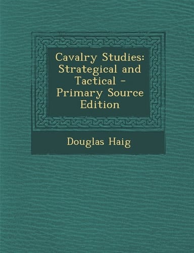 Cavalry Studies Strategical and Tactical - Primary Source Edition