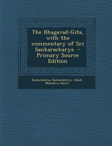 The Bhagavad-Gita, with the Commentary of Sri Sankaracharya - Primary Source Edition