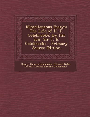 Miscellaneous Essays The Life of H. T. Colebrooke, by His Son, Sir T. E. Colebrooke - Primary Source Edition
