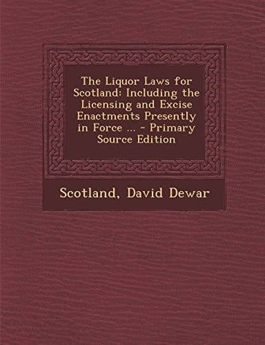 The Liquor Laws for Scotland Including the Licensing and Excise Enactments Presently in Force ... - Primary Source Edition