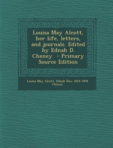 Louisa May Alcott, Her Life, Letters, and Journals. Edited by Ednah D. Cheney - Primary Source Edition