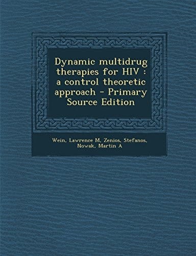Dynamic Multidrug Therapies for Hiv A Control Theoretic Approach - Primary Source Edition