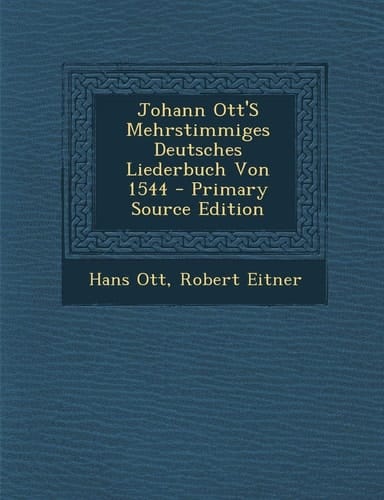 Johann Ott's Mehrstimmiges Deutsches Liederbuch Von 1544 - Primary Source Edition