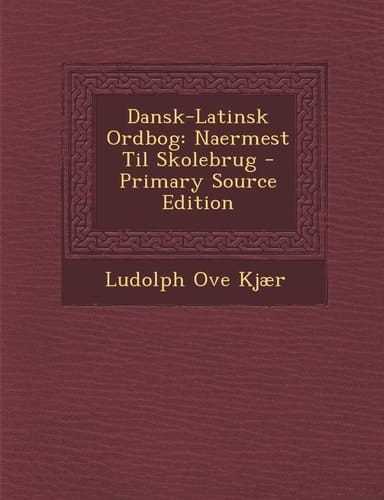 Dansk-Latinsk Ordbog Naermest Til Skolebrug - Primary Source Edition