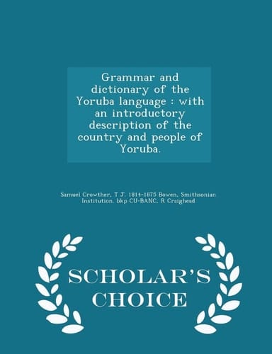 Grammar and Dictionary of the Yoruba Language With an Introductory Description of the Country and People of Yoruba. - Scholar's Choice Edition