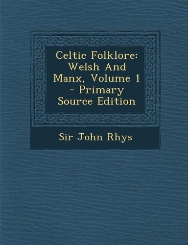 Celtic Folklore Welsh and Manx, Volume 1 - Primary Source Edition