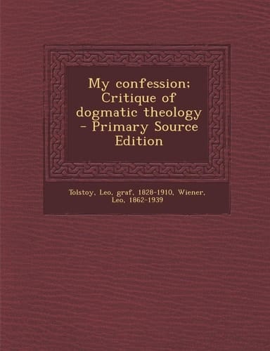 My Confession; Critique of Dogmatic Theology - Primary Source Edition