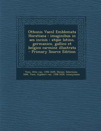 Othonis Vaeni Emblemata Horatiana Imaginibus in Aes Incisis