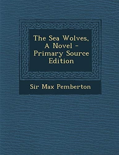 The Sea Wolves, a Novel - Primary Source Edition