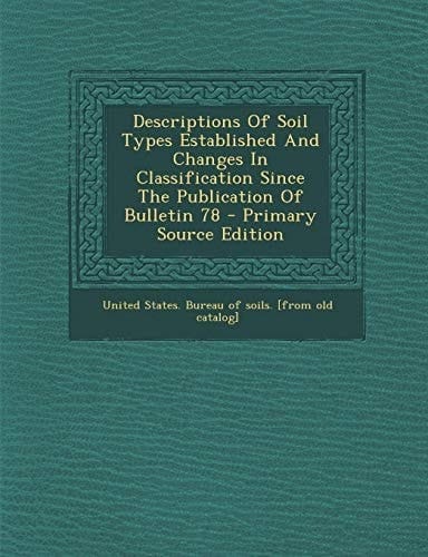 Descriptions of Soil Types Established and Changes in Classification Since the Publication of Bulletin 78 - Primary Source Edition