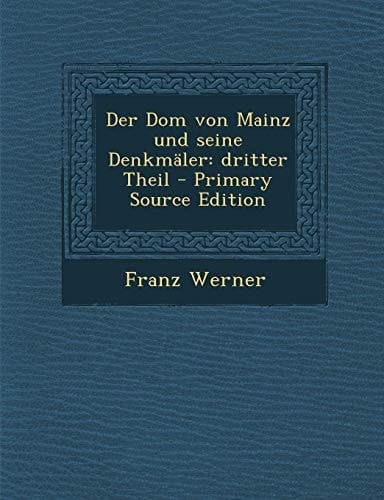 Der Dom Von Mainz und Seine Denkmäler Dritter Theil - Primary Source Edition