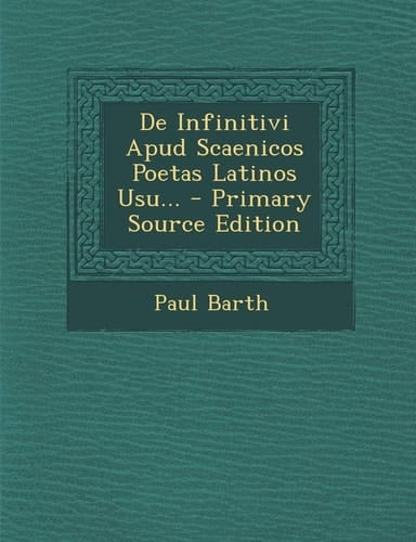 De Infinitivi Apud Scaenicos Poetas Latinos Usu... - Primary Source Edition