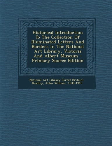 Historical Introduction to the Collection of Illuminated Letters and Borders in the National Art Library, Victoria and Albert Museum - Primary Source