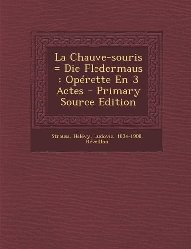 La Chauve-Souris = Die Fledermaus Opérette en 3 Actes - Primary Source Edition