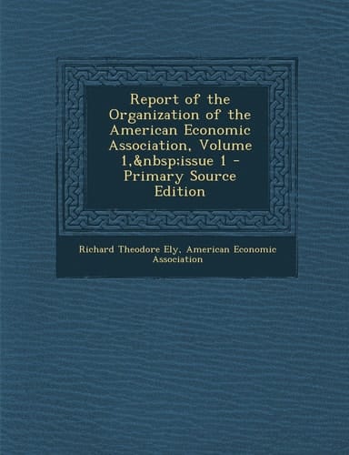 Report of the Organization of the American Economic Association, Volume 1, Issue 1 - Primary Source Edition