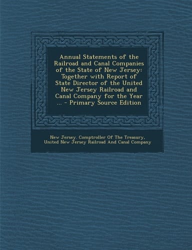 Annual Statements of the Railroad and Canal Companies of the State of New Jersey Together with Report of State Director of the United New Jersey Rail