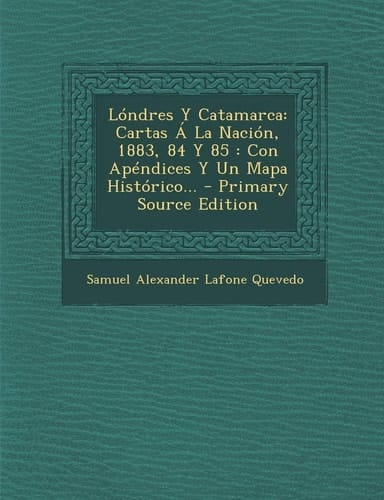 Lóndres Y Catamarca Cartas a la Nación, 1883, 84 Y 85