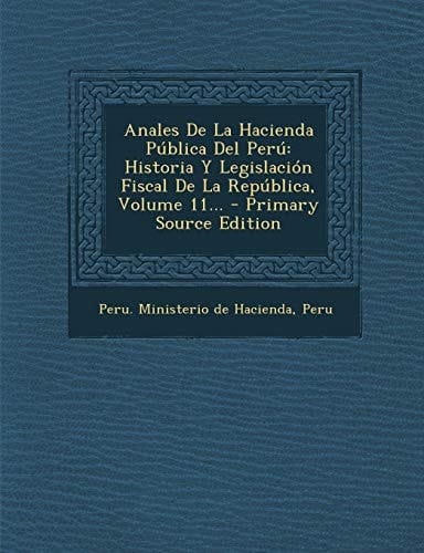 Anales de la Hacienda Pública Del Perú Historia Y Legislación Fiscal de la República, Volume 11... - Primary Source Edition
