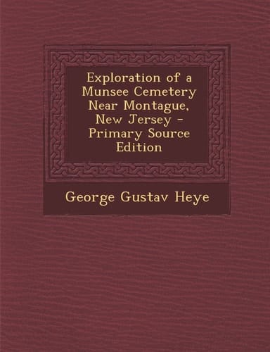 Exploration of a Munsee Cemetery Near Montague, New Jersey - Primary Source Edition