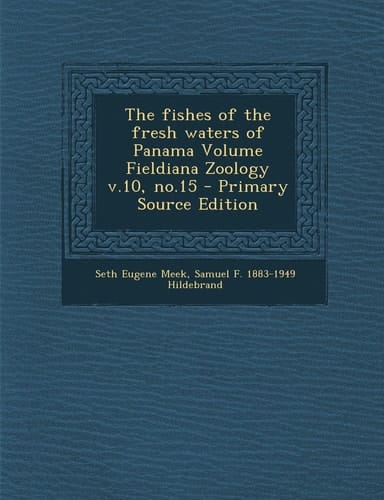 The Fishes of the Fresh Waters of Panama Volume Fieldiana Zoology V. 10, No. 15 - Primary Source Edition