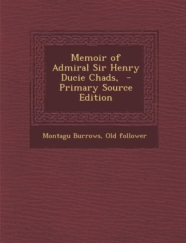 Memoir of Admiral Sir Henry Ducie Chads, - Primary Source Edition