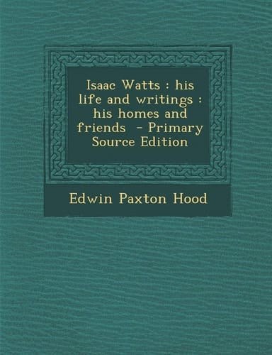 Isaac Watts His Life and Writings
