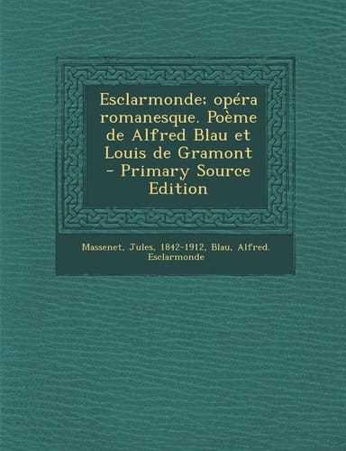 Esclarmonde; Opéra Romanesque. Poème de Alfred Blau Et Louis de Gramont - Primary Source Edition
